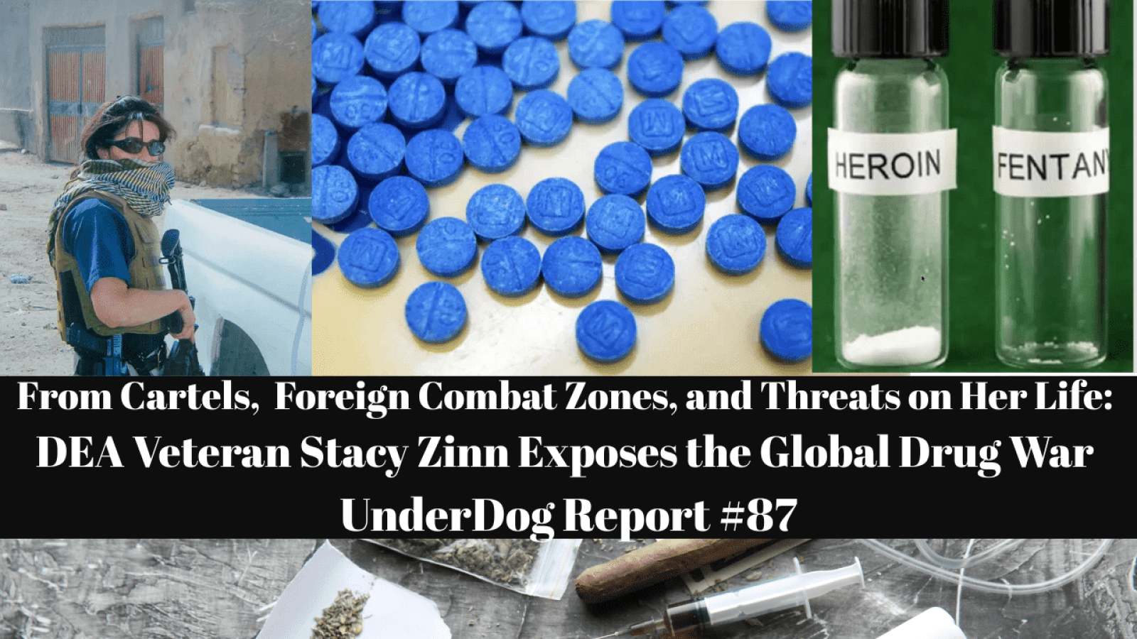 UnderDog Report, Joe Hoft, Gary Scarano, DEA, Stacy Zinn, Drug Trafficking, Narco-Terrorism, Fentanyl, Heroin, Drug Cartels