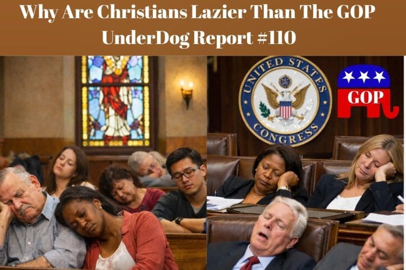 Why Are Christians Lazier Than The GOP UnderDog Report #110